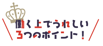 働く上でうれしい3つのポイント！